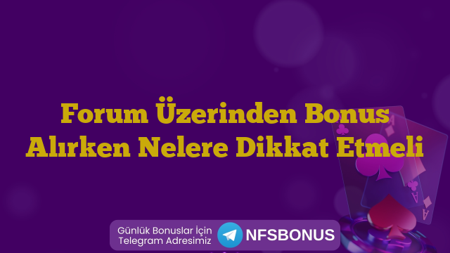Forum Üzerinden Bonus Alırken Nelere Dikkat Etmeli